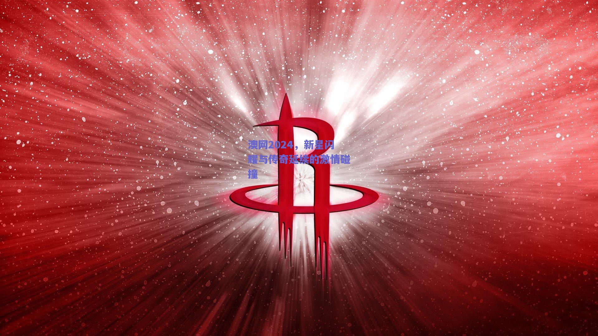 澳网2024，新星闪耀与传奇延续的激情碰撞